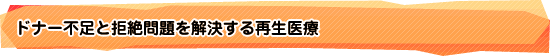 ドナー不足と拒絶問題を解決する再生医療