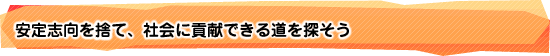 安定志向を捨て、社会に貢献できる道を探そう