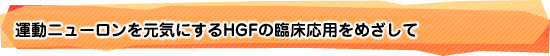 運動ニューロンを元気にするHGFの臨床応用をめざして