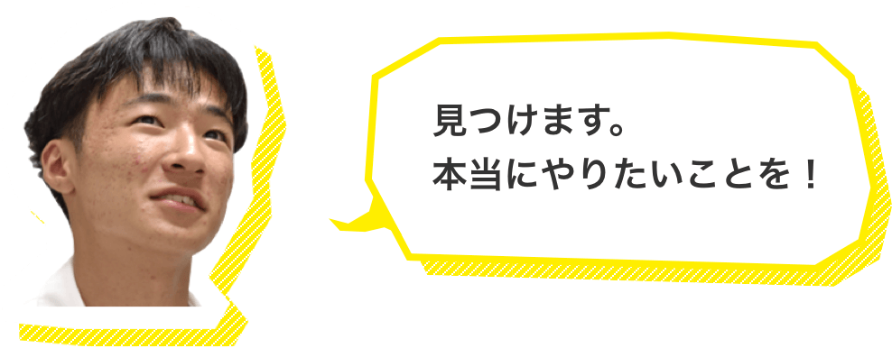 見つけます。本当にやりたいことを！