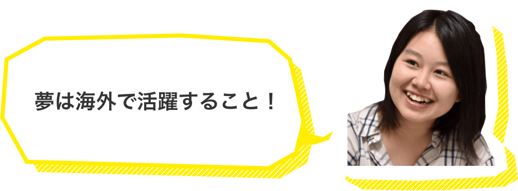 夢は海外で活躍すること！