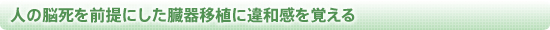 人の脳死を前提にした臓器移植に違和感を覚える
