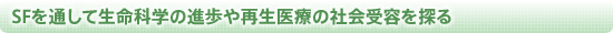 SFを通して生命科学の進歩や再生医療の社会受容を探る
