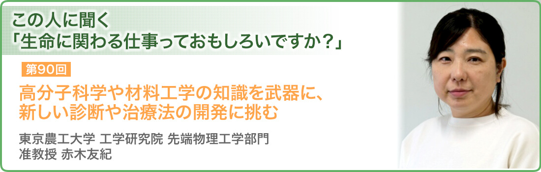 高分子科学や材料工学の知識を武器に、新しい診断や治療法の開発に挑む 東京農工大学 工学研究院 先端物理工学部門 准教授 赤木友紀