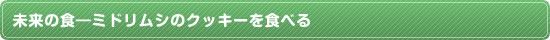 未来の食―ミドリムシのクッキーを食べる