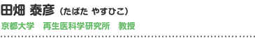 田畑 泰彦（たばた やすひこ）京都大学　再生医科学研究所　教授