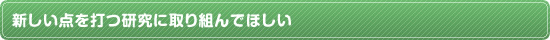 新しい点を打つ研究に取り組んでほしい