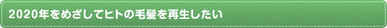 2020年をめざしてヒトの毛髪を再生したい