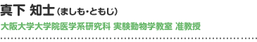 真下 知士（ましも・ともじ）大阪大学大学院医学系研究科 実験動物学教室 准教授