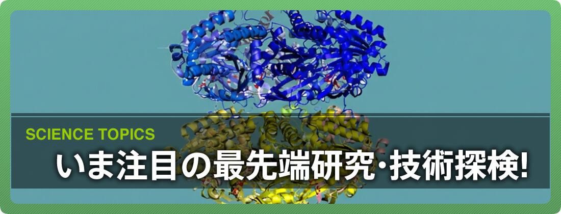いま注目の最先端研究・技術探検！